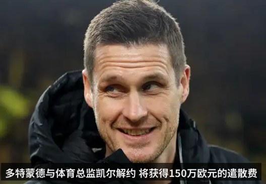 多特蒙德与体育总监凯尔解约 将获得150万欧元的遣散费